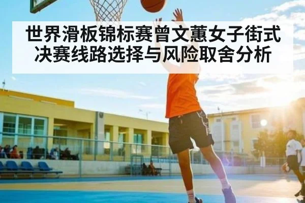 世界滑板锦标赛曾文蕙女子街式决赛线路选择与风险取舍分析